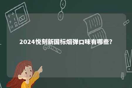 2024悦刻新国标烟弹口味有哪些�？ 